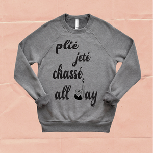 Plie', Chasse', Jete' All Day Sweat Shirt-Adult